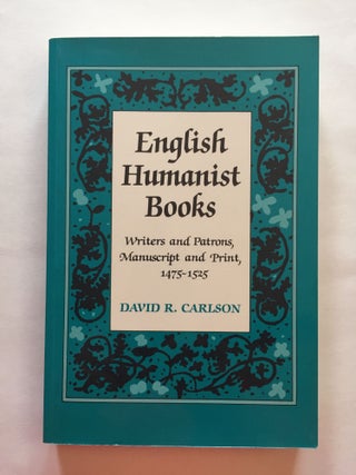 Item #1794 English Humanist Books: Writers and Patrons, Manuscript and Print, 1475-1525. David R....