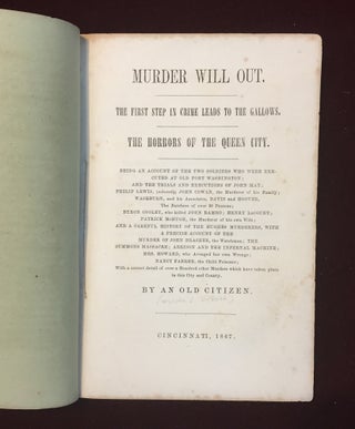 [CRIME]. Murder Will Out. The First Step in Crime Leads to the Gallows. The Horrors of Queen City. Being an Account of the Two Soldiers Who Were Executed at Old Fort Washington [and many other crimes]