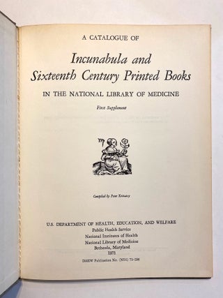 [INCUNABULA REFERENCE]. A Catalogue of Sixteenth Century Printed Books in the National Library of Medicine. TOGETHER WITH: A Catalogue of Incunabula and Sixteenth Century Printed Books in the National Library of Medicine, First Supplement
