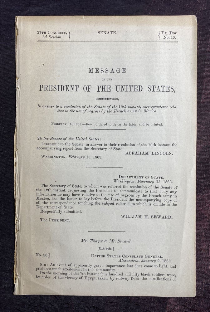 Item #3481 [SLAVERY IN MEXICO 1863]. Message of the President of the United States, Communicating, In Answer to a Resolution of the Senate of the 12th Instant, Correspondence Relative to the Use of Negroes by the French Army in Mexico. 37th Congress, 3rd Session, Senate, Ex. Doc. No. 40. Abraham Lincoln.