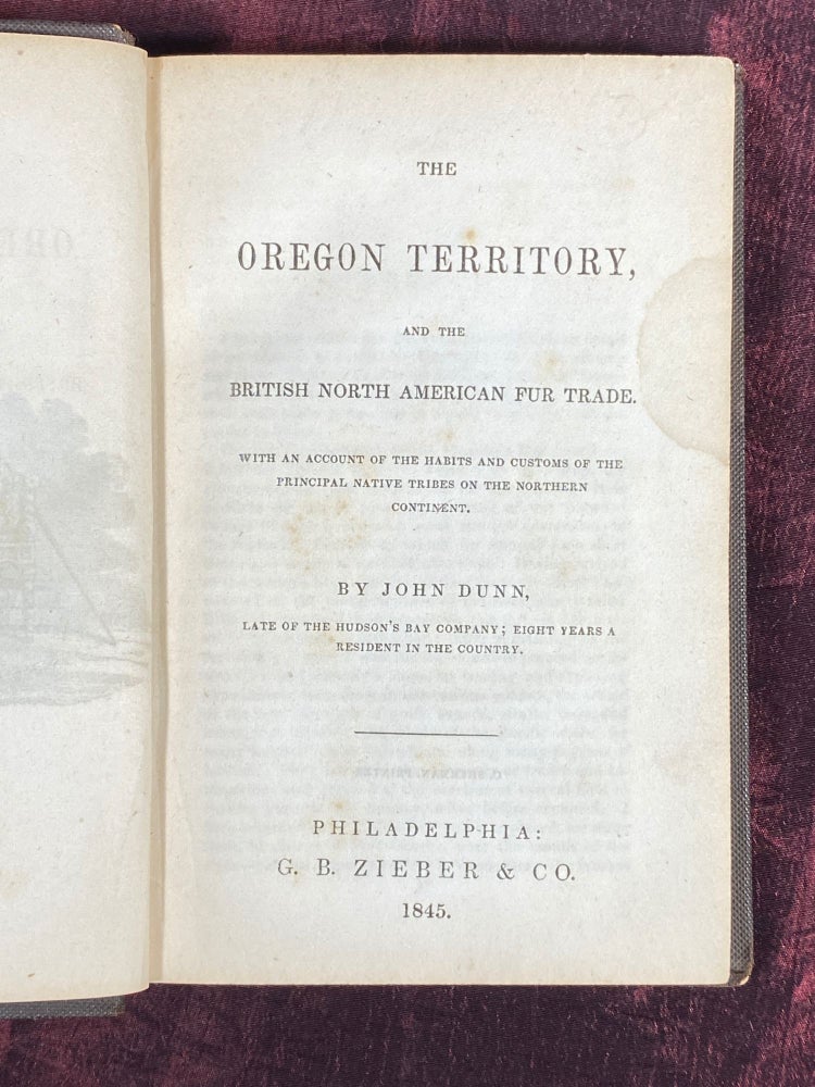 Item #3582 [OREGON, 1845]. The Oregon Territory, and the British North American Fur Trade. With an Account of the Habits and Customs of the Principal Native Tribes on the Northern Continent. John Dunn.