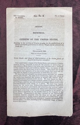 [OREGON]. Oregon. Memorial of Citizens of the United States, Residing in the Territory of Oregon, Praying for the Establishment of a Distinct Territorial Government, to Embrace Oregon and Its Adjacent Sea Coasts, &c. House of Representatives 29th Congress, 1st Session, Doc. No. 3 (Dec. 2, 1845)