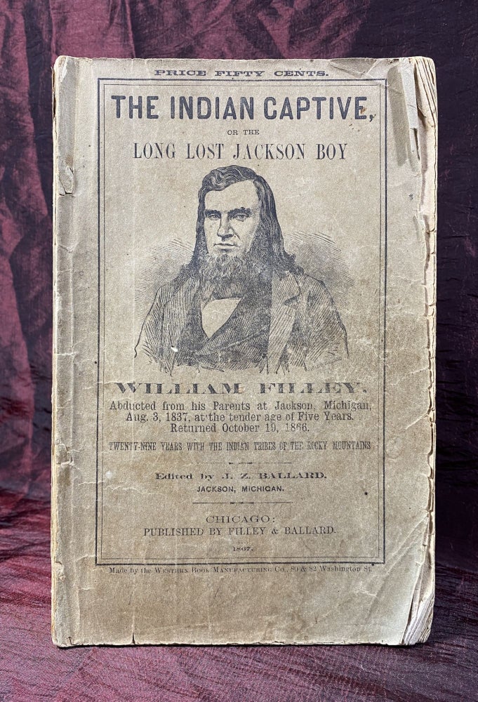 Item #3709 [INDIAN CAPTIVITY NARRATIVE 1867]. Life and adventures of William Filley: who was stolen from his home in Jackson, Mich., by the Indians, August 3d, 1837, and his safe return from captivity, October 19, 1866. After an absence of 29 years. J. Z. Ballard.