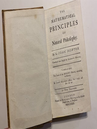 [PRINCIPIA MATHEMATICA - FIRST EDITION IN ENGLISH]. The Mathematical Principles of Natural Philosophy. Translated into English by Andrew Motte. To which are added, The Laws of the Moon's Motion, according to Gravity. BY John Machin