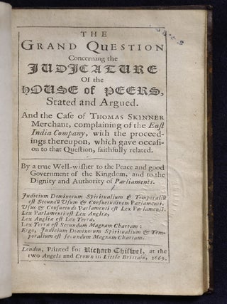 The grand question concerning the judicature of the House of Peers, stated and argued. And the case of Thomas Skinner merchant, complaining of the East India Company