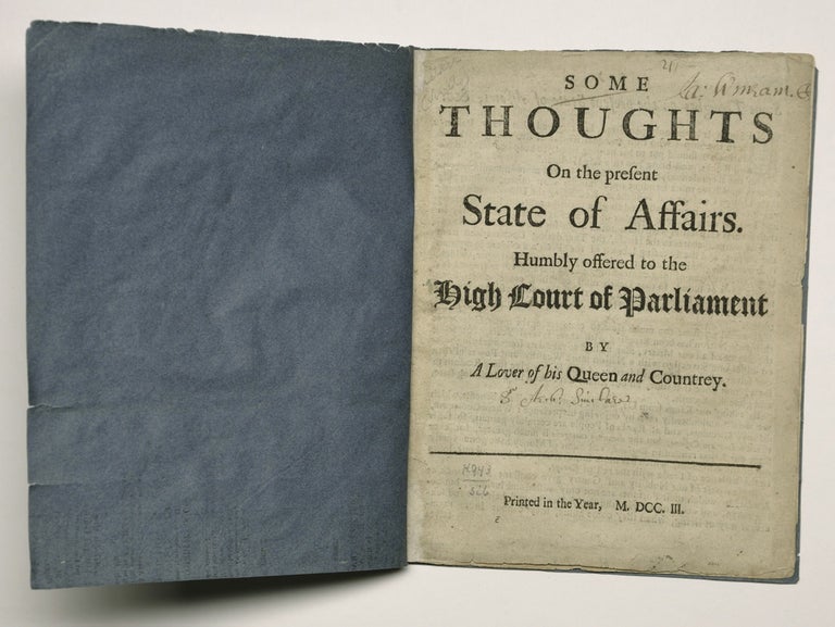 Item #564 [SCOTLAND, 1703]. Some thoughts on the present state of affairs. Humbly offered to the high court of Parliament / by a lover of his Queen and countrey (sic). WITH: Some thoughts *upon* the present state of affairs. Archibald Sinclair, Sir.